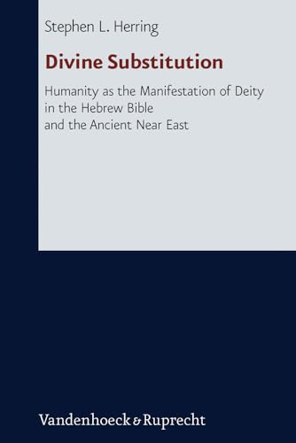 Divine Substitution. Humanity as the Manifestation of Deity in the Hebrew Bible and the Ancient Near East (Forschungen zur Religion und Literatur des Alten und Neuen Testaments, Bd. 247) von Vandenhoeck & Ruprecht