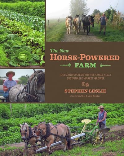 The New Horse-Powered Farm: Tools and Systems for the Small-Scale, Sustainable Market Grower