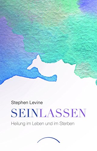 Sein lassen: Heilung im Leben und im Sterben