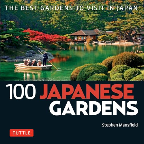 100 Japanese Gardens: The Best Gardens to Visit in Japan (100 Japanese Sites to See)