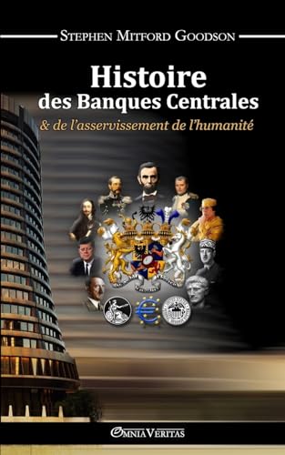 Histoire des Banques Centrales (French Edition): & de L'asservissement De L'humanite von Omnia Veritas Ltd