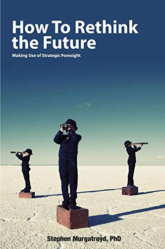 How to Rethink the Future: Making Use of Strategic Foresight von lulu.com