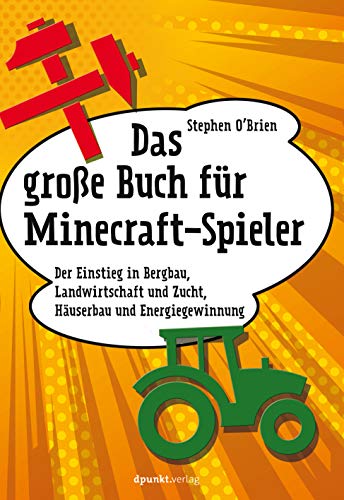 Das große Buch für Minecraft-Spieler: Der Einstieg in Bergbau, Landwirtschaft und Zucht, Häuserbau und Energiegewinnung