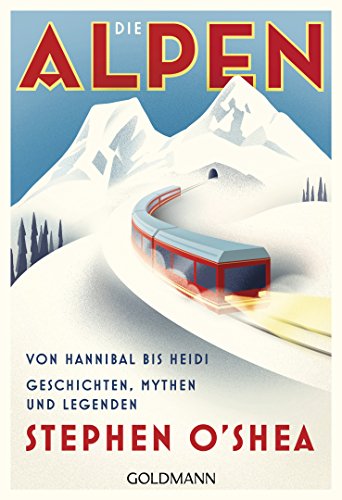Die Alpen: Von Hannibal bis Heidi - Geschichten, Mythen und Legenden von Goldmann TB