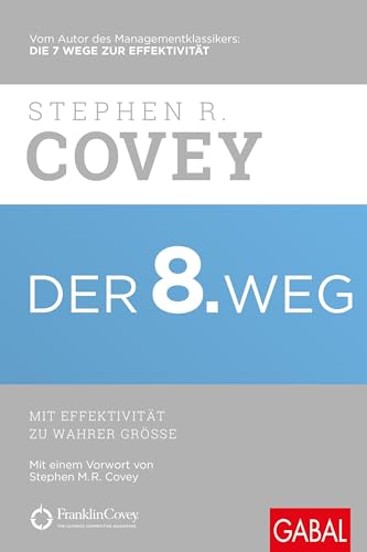 Der 8. Weg: Mit Effektivität zu wahrer Größe: Der achte Weg. Mit Effektivität zu wahrer Größe (Dein Erfolg) von GABAL Verlag GmbH