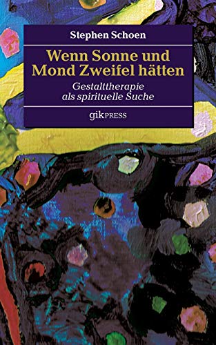 Wenn Sonne und Mond Zweifel hätten: Gestalttherapie als spirituelle Suche