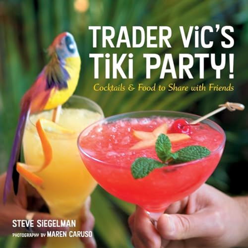 Trader Vic's Tiki Party!: Cocktails and Food to Share with Friends [A Cookbook]