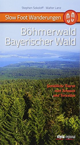 Slow Foot Wanderungen: Böhmerwald - Bayerischer Wald: Gemütliche Touren zum Schauen und Verweilen