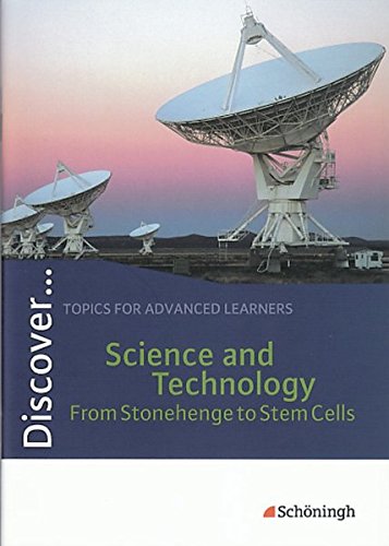 Discover...Topics for Advanced Learners: Discover: Science and Technology - From Stonehenge to Stem Cells: Schülerheft: Science and Technology - From Stonehenge to Stem Cells Themenheft