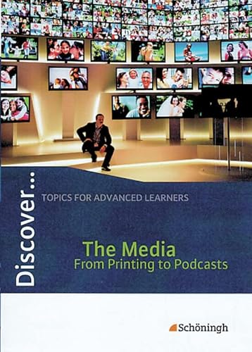 Discover...Topics for Advanced Learners: Discover: The Media - From Printing to Podcasts: Schülerheft: The Media - From Printing to Podcasts Themenheft Discover...Topics for Advanced Learners: Discover: The Media - From Printing to Podcasts: Schülerheft: The Media - From Printing to Podcasts Themenheft