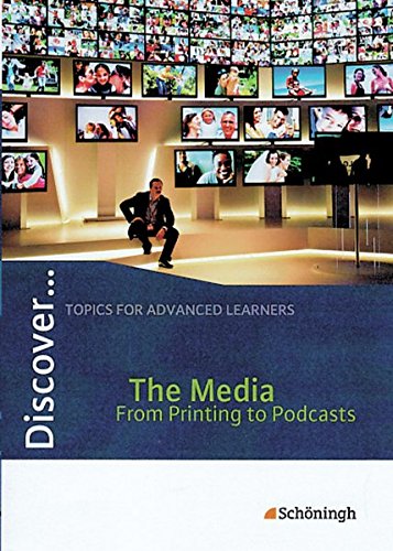 Discover...Topics for Advanced Learners: Discover: The Media - From Printing to Podcasts: Schülerheft: The Media - From Printing to Podcasts Themenheft Discover...Topics for Advanced Learners: Discover: The Media - From Printing to Podcasts: Schülerheft: The Media - From Printing to Podcasts Themenheft