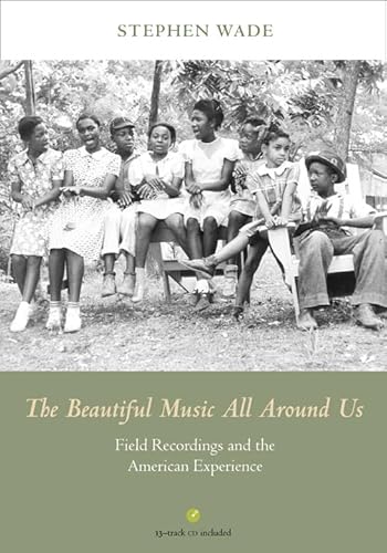 The Beautiful Music All Around Us: Field Recordings and the American Experience [With CD (Audio)] (Music in American Life)