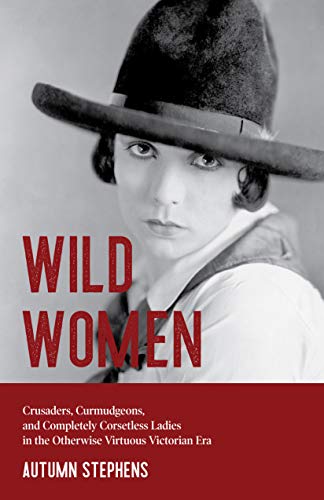 Wild Women: Crusaders, Curmudgeons, and Completely Corsetless Ladies in the Otherwise Virtuous Victorian Era (Feminist gift) von MANGO