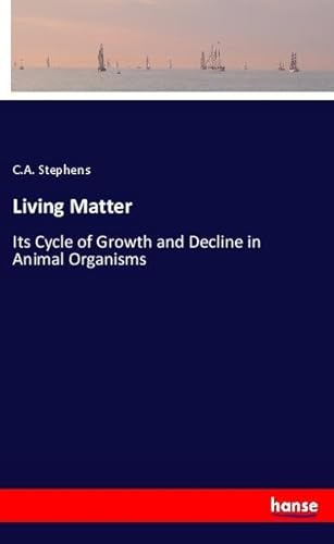 Living Matter: Its Cycle of Growth and Decline in Animal Organisms von hansebooks