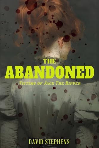 The Abandoned: Victims of Jack the Ripper von Woodbridge Publishers