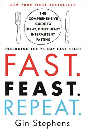 Fast. Feast. Repeat.: The Comprehensive Guide to Delay, Don't Deny Intermittent Fasting: Including the 28-Day Fast Start