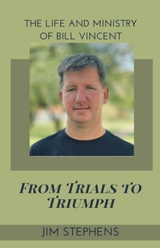 From Trials to Triumph: The Life and Ministry of Bill Vincent From Trials to Triumph: The Life and Ministry of Bill Vincent von RWG Publishing