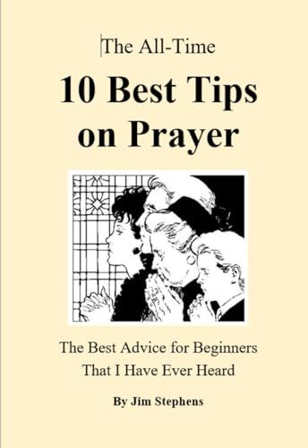 The All-Time 10 Best Tips on Prayer: The Best Advice for Beginners That I Have Ever Heard von Independently published