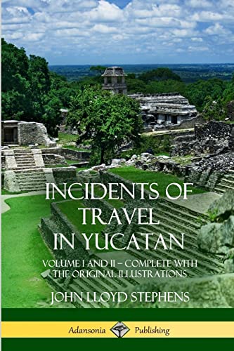 Incidents of Travel in Yucatan: Volume I and II – Complete (Yucatan Peninsula History)