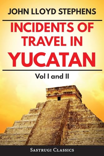 Incidents of Travel in Yucatan Volumes 1 and 2 (Annotated, Illustrated): Vol I and II (Sastrugi Press Classics) von Sastrugi Press Classics