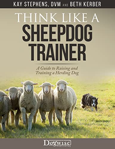 Think Like a Sheepdog Trainer: A Guide to Raising and Training a Herding Dog