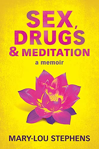 Sex, Drugs and Meditation: How One Woman Changed Her Life, Saved Her Job and Found a Husband