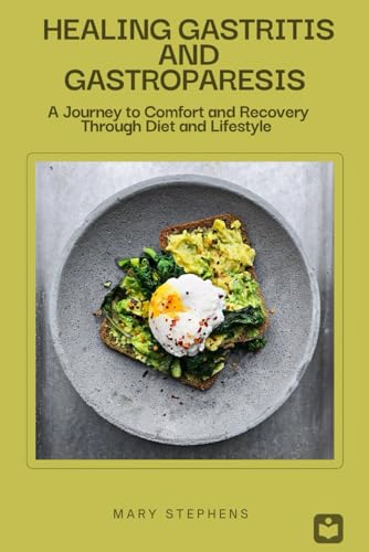 Healing Gastritis and Gastroparesis: A Journey to Comfort and Recovery Through Diet and Lifestyle von Independently published