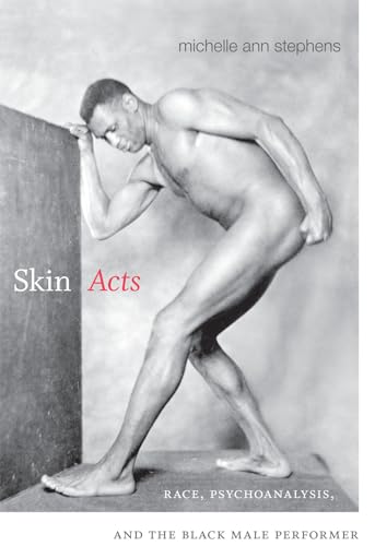 Skin Acts: Race, Psychoanalysis, and the Black Male Performer von Duke University Press
