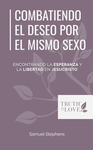 Combatiendo el deseo por el mismo sexo: Encontrando la esperanza y la libertad en Jesucristo (La serie de soluciones bíblicas) von Association of Certified Biblical Counselors