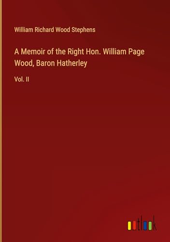 A Memoir of the Right Hon. William Page Wood, Baron Hatherley: Vol. II von Outlook Verlag