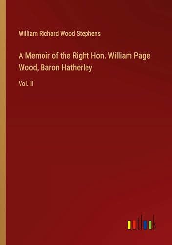 A Memoir of the Right Hon. William Page Wood, Baron Hatherley: Vol. II von Outlook Verlag
