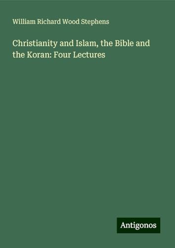 Christianity and Islam, the Bible and the Koran: Four Lectures von Antigonos Verlag