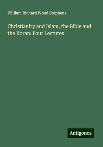 Christianity and Islam, the Bible and the Koran: Four Lectures von Antigonos Verlag