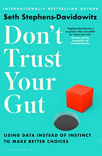 Don't Trust Your Gut: Using Data Instead of Instinct to Make Better Choices