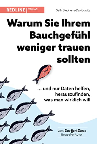 Warum Sie Ihrem Bauchgefühl weniger trauen sollten: ... und nur Daten helfen, herauszufinden, was man wirklich will von Redline Verlag