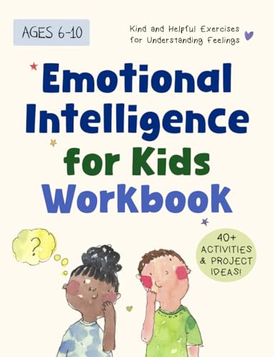 Emotional Intelligence for Kids Workbook: Understanding Feelings, Self-Regulation and Mindfulness Emotional Intelligence for Kids Workbook: Understanding Feelings, Self-Regulation and Mindfulness