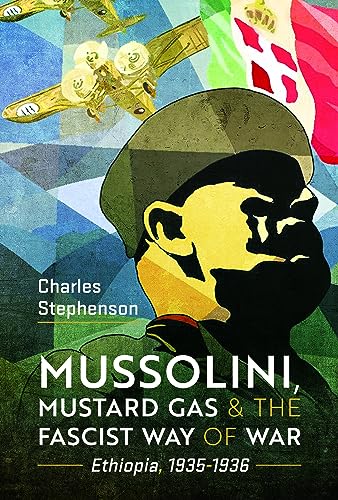 Mussolini, Mustard Gas and the Fascist Way of War: Ethiopia, 1935-1936