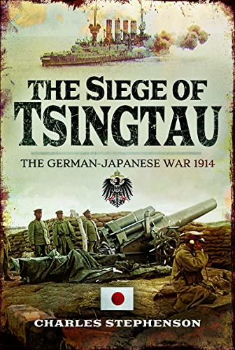 The Siege of Tsingtau: The German-Japanese War 1914