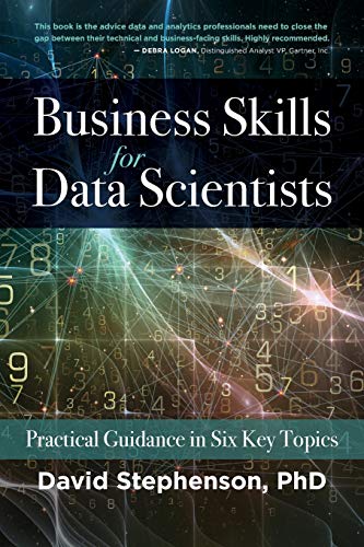 Business Skills for Data Scientists: Practical Guidance in Six Key Topics