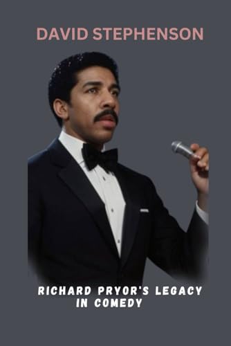 Richard Pryor's Legacy in Comedy: Unraveling the Cinematic Journey Of A Man Who Has Captures Our Mind With Love von Independently published