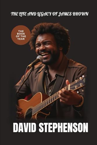 THE LIFE AND LEGACY OF JAMES BROWN: How Brown's Music Shapes Generations and Redefines Sound von Independently published