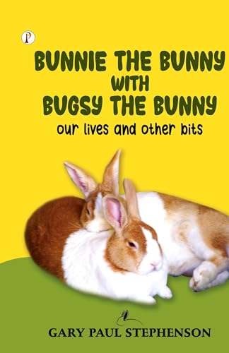Bunnie the Bunny with Bugsy the Bunny our lives and other bits von Pharos Books