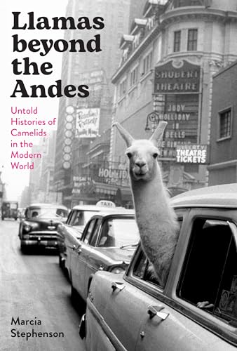 Llamas Beyond the Andes: Untold Histories of Camelids in the Modern World