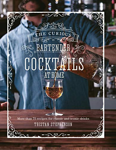 Cocktails at Home: More than 75 classic, contemporary & craft recipes from The Curious Bartender Cocktails at Home: More than 75 classic, contemporary & craft recipes from The Curious Bartender