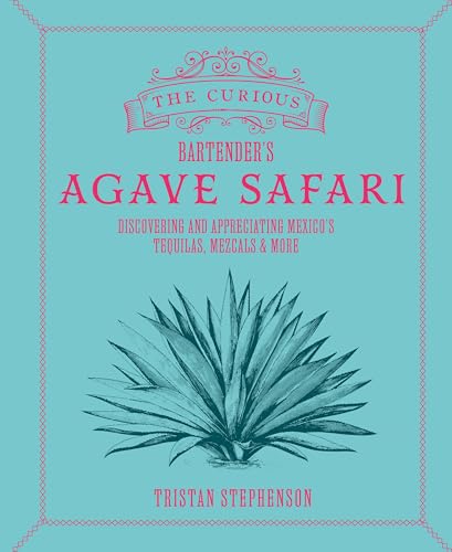 The Curious Bartender's Agave Safari: Discovering and Appreciating Mexico's Tequilas, Mezcals & More von Ryland, Peters & Small Ltd