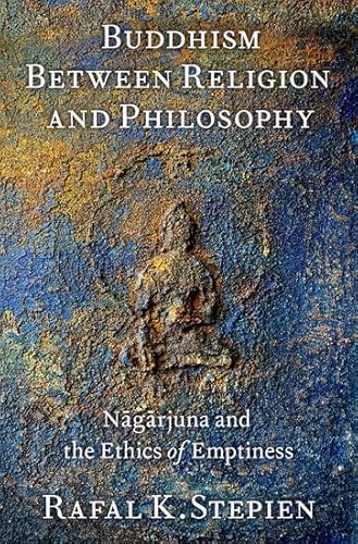 Buddhism Between Religion and Philosophy: Nagarjuna and the Ethics of Emptiness von Oxford University Press Inc