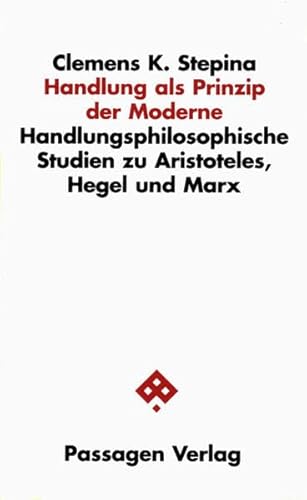 Handlung als Prinzip der Moderne: Handlungsphilosophische Studien zu Aristoteles, Hegel und Marx (Passagen Philosophie) von Passagen Verlag