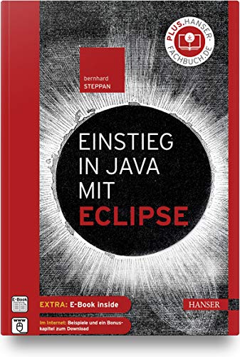 Einstieg in Java mit Eclipse: Extra: E-Book inside. Im Internet: Beispiele und ein Bonus-Kapitel zum Download von Hanser Fachbuchverlag