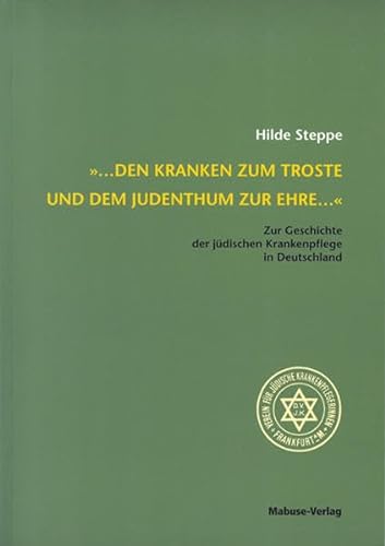 ... den Kranken zum Troste und dem Judenthum zur Ehre..."". Zur Geschichte der jüdischen Krankenpflege in Deutschland von Mabuse-Verlag