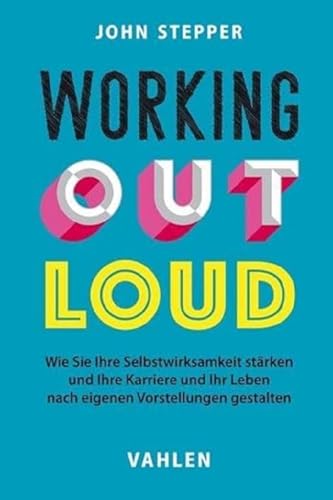 Working Out Loud: Wie Sie Ihre Selbstwirksamkeit stärken und Ihre Karriere und Ihr Leben nach eigenen Vorstellungen gestalten